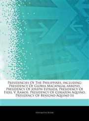 Articles On Presidencies Of The Philippines, including Presidency Of Gloria Macapagal-arroyo, Presidency Of Joseph Estrada, Presidency Of Fidel V. Ramos, Presidency Of Corazon Aquino, Presidency Of Benigno Aquino Iii,1242913696,9781242913693