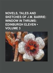 Novels, Tales and Sketches of J.m. Barrie (Volume 3); Window in Thrums Edinburgh Eleven,1154024512,9781154024517