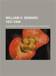 William H. Seward (Volume 1); 1831-1846,1150416734,9781150416736