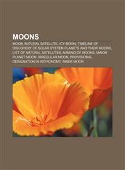 Moons Moon, Natural satellite, Icy moon, Timeline of discovery of Solar System planets and their moons, List of natural satellites,1157360211,9781157360216