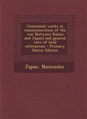 Communal Works in Commemoration of the War [Between Russia and Japan] and General View of Local Enterprises - Primary Source Edition,1287792278,9781287792277