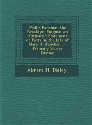 Mollie Fancher, the Brooklyn Enigma An Authentic Statement of Facts in the Life of Mary J. Fancher... - Primary Source Edition,1287777953,9781287777953