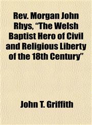 Rev. Morgan John Rhys, "The Welsh Baptist Hero of Civil and Religious Liberty of the 18th Century",1154834794,9781154834796