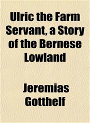 Ulric the Farm Servant, a Story of the Bernese Lowland,115319595X,9781153195959