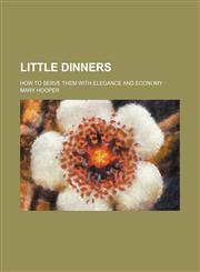 Little Dinners; How to serve them with elegance and economy,1150150734,9781150150739