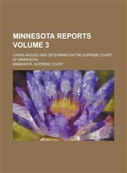 Minnesota Reports; Cases Argued and Determined in the Supreme Court of Minnesota Volume 3,1234169991,9781234169992