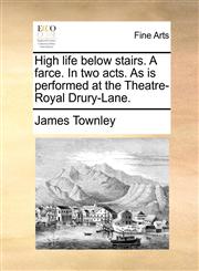 High life below stairs. A farce. In two acts. As is performed at the Theatre-Royal Drury-Lane.,1170852084,9781170852088
