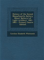 History of the Second Massachusetts Battery (Nims' Battery) of Light Artillery, 1861-1865,1287542468,9781287542469