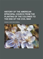 History of the American Episcopal Church From the Planting of the Colonies to the End of the Civil War,1151135534,9781151135537