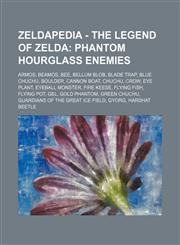 Zeldapedia - The Legend of Zelda Phantom Hourglass enemies: Armos, Beamos, Bee, Bellum Blob, Blade Trap, Blue ChuChu, Boulder, Cannon Boat, ChuChu, Crow, Eye Plant, Eyeball Monster, Fire Keese, Flying Fish, Flying Pot, Gel, Gold Phantom, Green ChuChu, Gu,1234648539,9781234648534