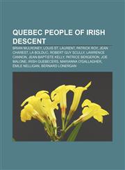 Quebec people of Irish descent Brian Mulroney, Louis St. Laurent, Patrick Roy, Jean Charest, La Bolduc, Robert Guy Scully, Lawrence Cannon,1233082299,9781233082292