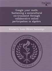 Google your math Sustaining a sociocultural environment through collaborative online participation in algebra.,1248982754,9781248982754