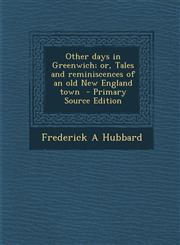 Other Days in Greenwich; Or, Tales and Reminiscences of an Old New England Town - Primary Source Edition,1287599931,9781287599937