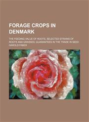Forage crops in Denmark; The feeding value of roots, selected strains of roots and grasses, guarantees in the trade in seed,123123749X,9781231237496