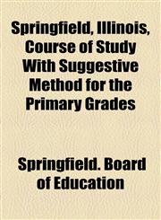 Springfield, Illinois, Course of Study With Suggestive Method for the Primary Grades,1155108795,9781155108797