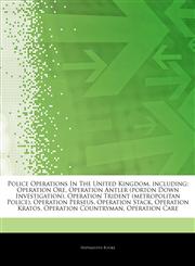 Articles On Police Operations In The United Kingdom, including Operation Ore, Operation Antler (porton Down Investigation), Operation Trident (metropolitan Police), Operation Perseus, Operation Stack, Operation Kratos,1243161248,9781243161246