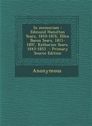 In Memoriam Edmund Hamilton Sears, 1810-1876, Ellen Bacon Sears, 1811-1897, Katharine Sears, 1843-1853 - Primary Source Edition,1287888658,9781287888659