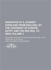 Narrative of a journey overland from England, by the continent of Europe, Egypt, and the Red sea, to India Volume 2; including a residence there, and voyage home, in the years 1825, 26, 27, and 28,1154041786,9781154041781