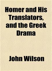 Homer and His Translators, and the Greek Drama,1152780786,9781152780781