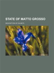 State of Matto Grosso; Description of Exhibits,1236500784,9781236500786