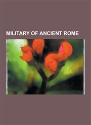 Military of Ancient Rome Roman Legion, Imperial Roman Army, Late Roman Army, Roman Infantry Tactics, Auxiliaries, Roman Army of the Mid-Republi,1230578307,9781230578309