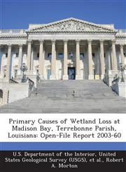 Primary Causes of Wetland Loss at Madison Bay, Terrebonne Parish, Louisiana Open-File Report 2003-60,1288745176,9781288745173