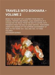 Travels Into Bokhara (Volume 2); Being the Account of a Journey from India to Cabool, Tartary, and Persia Also, Narrative of a Voyage on the Indus, Fr,1235190498,9781235190490