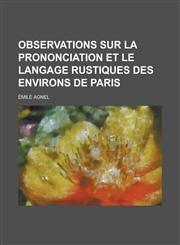 Observations Sur La Prononciation Et Le Langage Rustiques Des Environs de Paris,1231010320,9781231010327