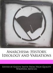 Anarchism History, Ideology and Variations,1241152136,9781241152130