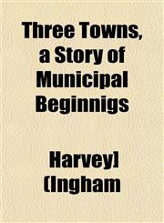 Three Towns, a Story of Municipal Beginnigs,1153179652,9781153179652