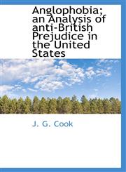 Anglophobia; an Analysis of anti-British Prejudice in the United States,1116019442,9781116019445
