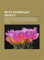 Mista Kharkivsʹkoï oblasti Kharkiv, Kup'yansʹk, Bohodukhiv, Lozova, Valky, Izyum, Lyubotyn, Krasnohrad, Pervomay̆sʹkyy̆, Barvinkove,1233809008,9781233809004