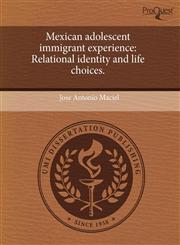 Mexican adolescent immigrant experience Relational identity and life choices.,1243698055,9781243698056