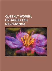 Queenly women, crowned and uncrowned,1150372346,9781150372346
