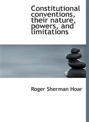 Constitutional conventions, their nature, powers, and limitations,1140213709,9781140213703