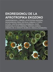 Ekoregionoj de la Afrotropika ekozono Drakensbergoj, Finboso, Afrotropika ekozono, Madagaskaraj sekaj deciduaj arbaroj, Etiopaj altaĵoj, Centra-zambezaj mjombaroj, Sudd, Kamerunaj altaĵaj arbaroj, Tropikaj humidaj arbaroj de la granitaj Sejŝeloj,1232974544,9781232974543