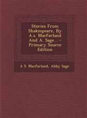 Stories from Shakespeare, by A.S. Macfarland and A. Sage... - Primary Source Edition,1293868698,9781293868690