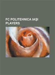 FC Politehnica Ia I Players Bogdan Stelea, Andrei Cristea, Marius Onofra, Daniel Pancu, Jose Montiel, Vasile Iordache, Cristian Silv an,1157015042,9781157015048