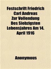 Festschrift Friedrich Carl Andreas Zur Vollendung Des Siebzigsten Lebensjahres Am 14. April 1916,1152461680,9781152461680