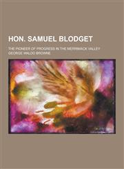 Hon. Samuel Blodget; The Pioneer of Progress in the Merrimack Valley,1230356673,9781230356679