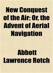 New Conquest of the Air; Or, the Advent of Aerial Navigation,1154796639,9781154796636
