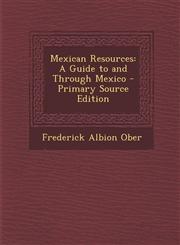 Mexican Resources A Guide to and Through Mexico,1287539556,9781287539551