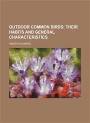 Outdoor Common Birds; Their Habits and General Characteristics,1151514667,9781151514660