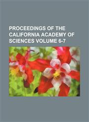 Proceedings of the California Academy of Sciences Volume 6-7,1153104709,9781153104708