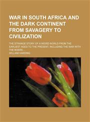 War in South Africa and the Dark continent from savagery to civilization; The strange story of a weird world from the earliest ages to the present, including the war with the Boers,1150528834,9781150528835