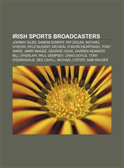 Irish sports broadcasters Johnny Giles, Eamon Dunphy, Pat Dolan, Michael O'Hehir, Ryle Nugent, Mícheál Ó Muircheartaigh, Tony Ward,1158300166,9781158300167