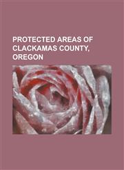 Protected Areas of Clackamas County, Oregon Bull of the Woods Wilderness, Bull Run Lake, Burnt Lake, Clackamas Lake Ranger Station Historic District,,1156044448,9781156044445