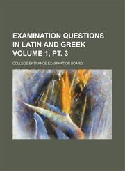 Examination questions in Latin and Greek Volume 1, pt. 3,1151806382,9781151806383