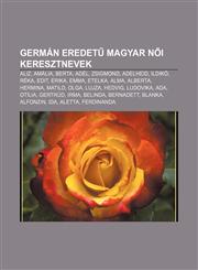 German Eredet Magyar N I Keresztnevek Aliz, Amalia, Berta, Adel, Zsigmond, Adelheid, Ildiko, Reka, Edit, Erika, Emma, Etelka, Alma, Alberta,1232911240,9781232911241