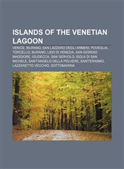 Islands of the Venetian Lagoon Venice, Murano, San Lazzaro degli Armeni, Poveglia, Torcello, Burano, Lido di Venezia, San Giorgio Maggiore,1155364198,9781155364193